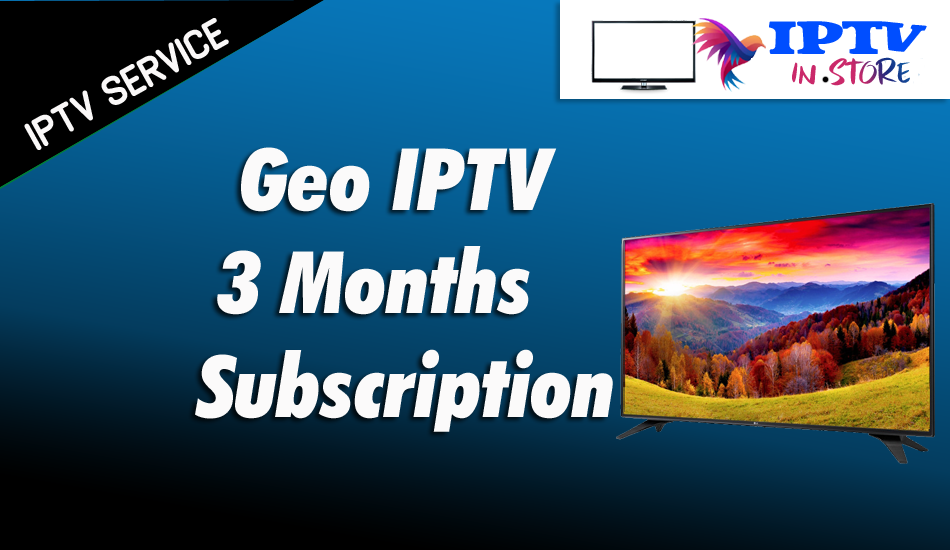 GEO IPTV 3 Months Subscription Service
